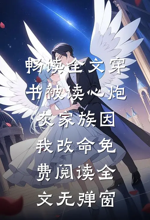 畅读全文穿书被读心炮灰家族因我改命免费阅读全文无弹窗
