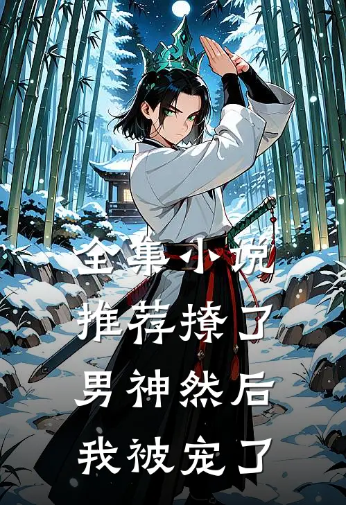 全集小说推荐撩了男神然后我被宠了