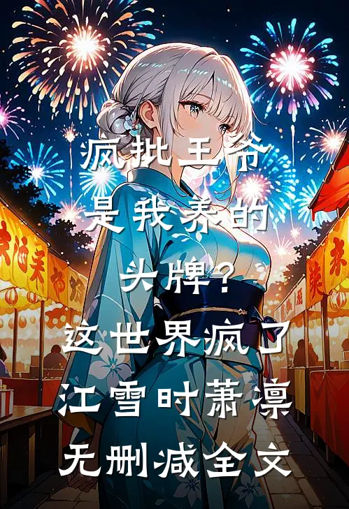 疯批王爷是我养的头牌？这世界疯了江雪时萧凛无删减全文