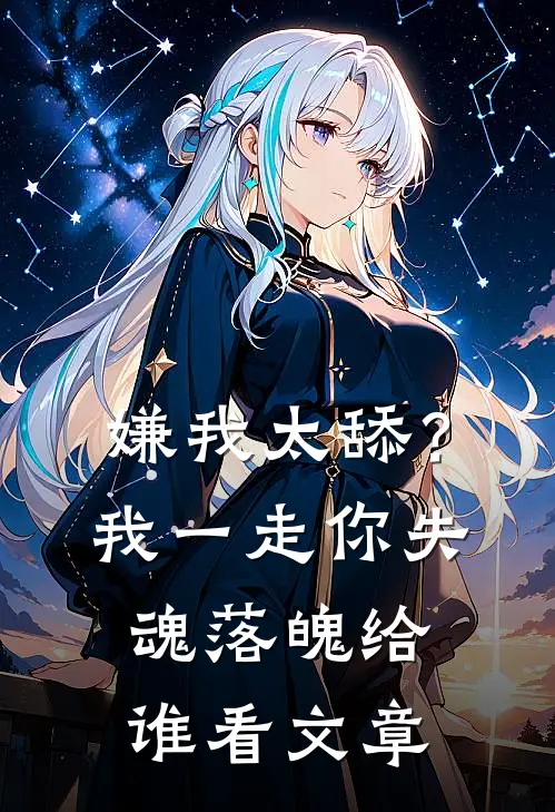 嫌我太舔？我一走你失魂落魄给谁看文章