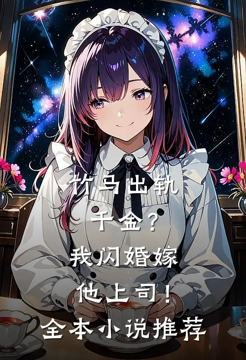 竹马出轨千金？我闪婚嫁他上司！全本小说推荐