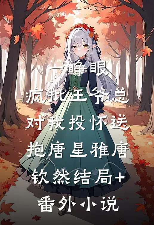 一睁眼，疯批王爷总对我投怀送抱唐星雅唐钦然结局+番外小说