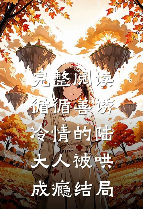 完整阅读循循善诱,冷情的陆大人被哄成瘾结局
