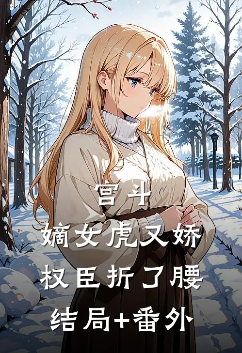 宫斗：嫡女虎又娇，权臣折了腰结局+番外