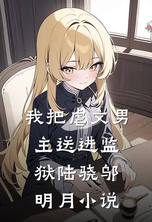 我把虐文男主送进监狱陆骁邬明月小说