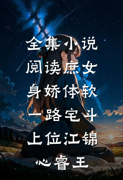 全集小说阅读庶女身娇体软,一路宅斗上位江锦心睿王