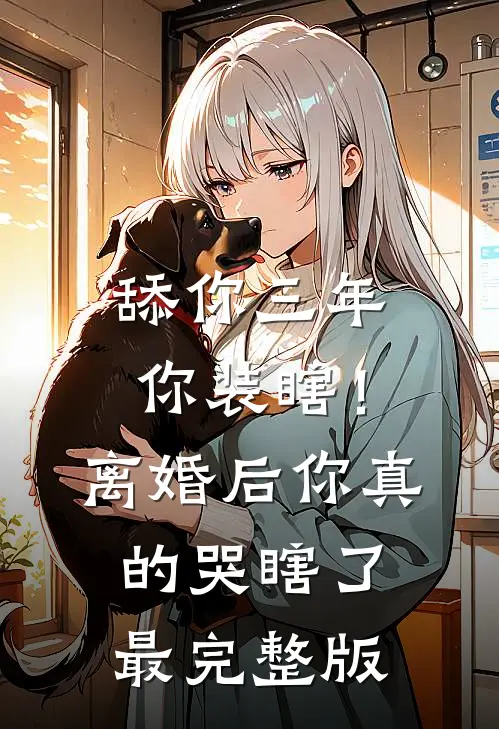 舔你三年你装瞎！离婚后你真的哭瞎了最完整版