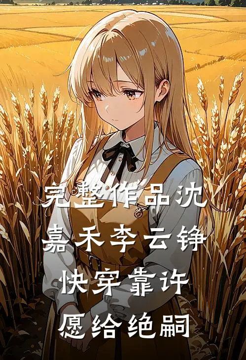 完整作品沈嘉禾李云铮快穿靠许愿给绝嗣