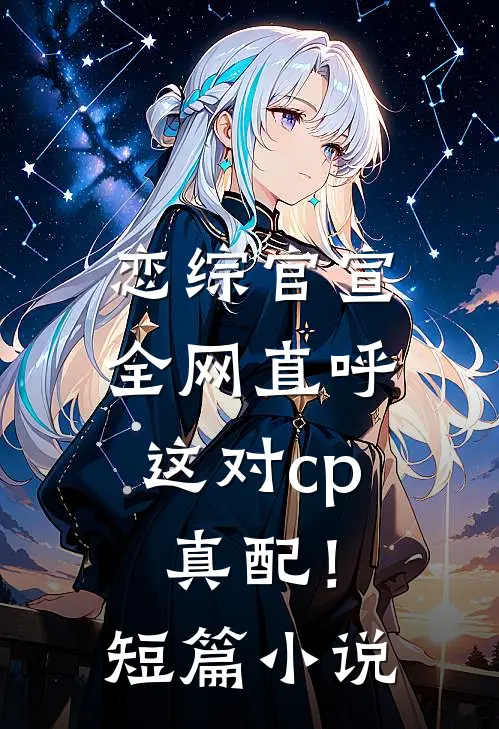 恋综官宣，全网直呼这对cp真配！短篇小说