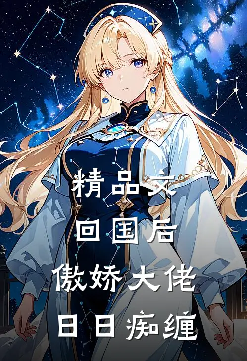 精品文回国后，傲娇大佬日日痴缠