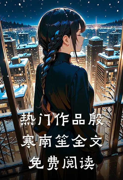 热门作品殷寒南笙全文免费阅读