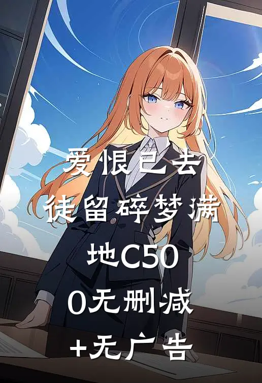 爱恨已去，徒留碎梦满地C500无删减+无广告