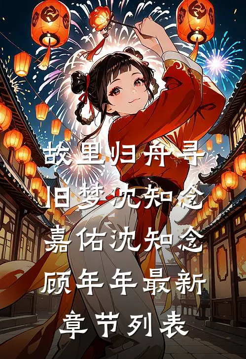故里归舟寻旧梦沈知念嘉佑沈知念顾年年最新章节列表