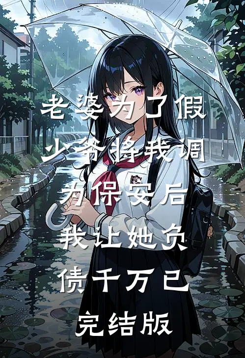 老婆为了假少爷将我调为保安后，我让她负债千万已完结版