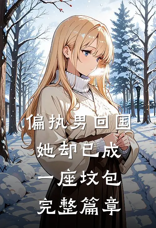 偏执男回国她却已成一座坟包完整篇章