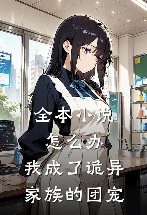全本小说怎么办，我成了诡异家族的团宠
