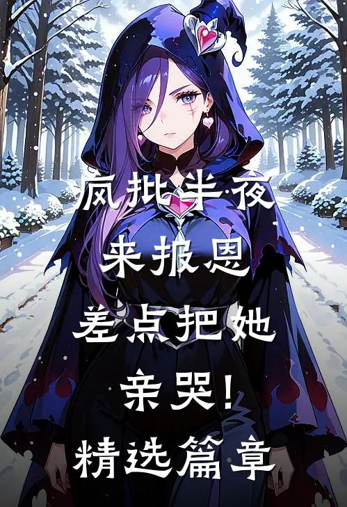 疯批半夜来报恩,差点把她亲哭!精选篇章