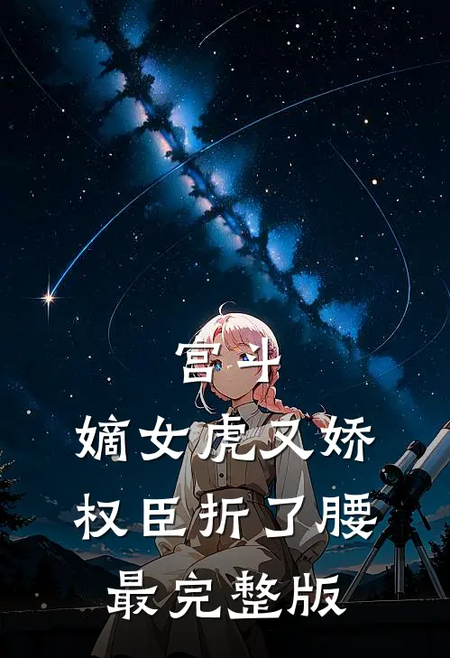 宫斗：嫡女虎又娇，权臣折了腰最完整版