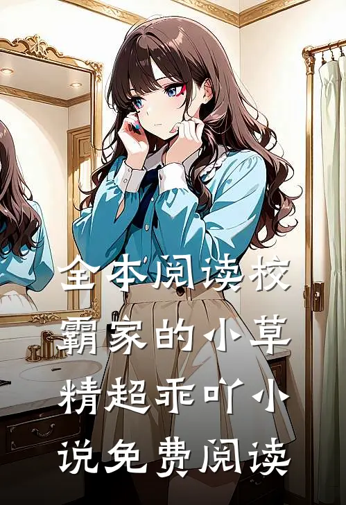 全本阅读校霸家的小草精超乖吖小说免费阅读