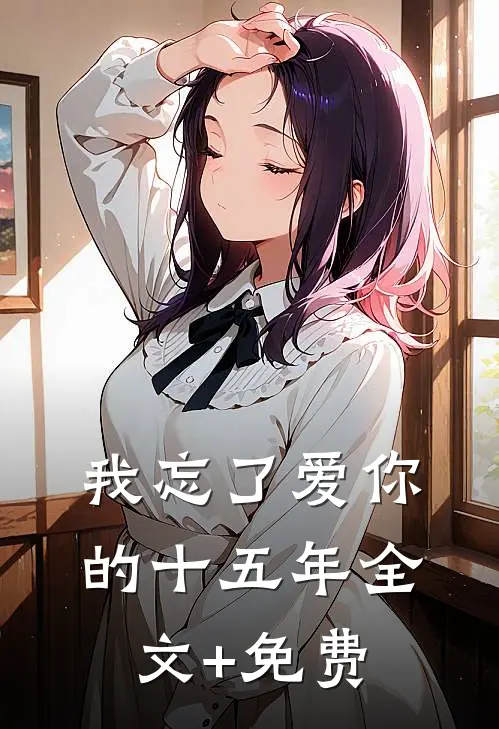 我忘了爱你的十五年全文+免费