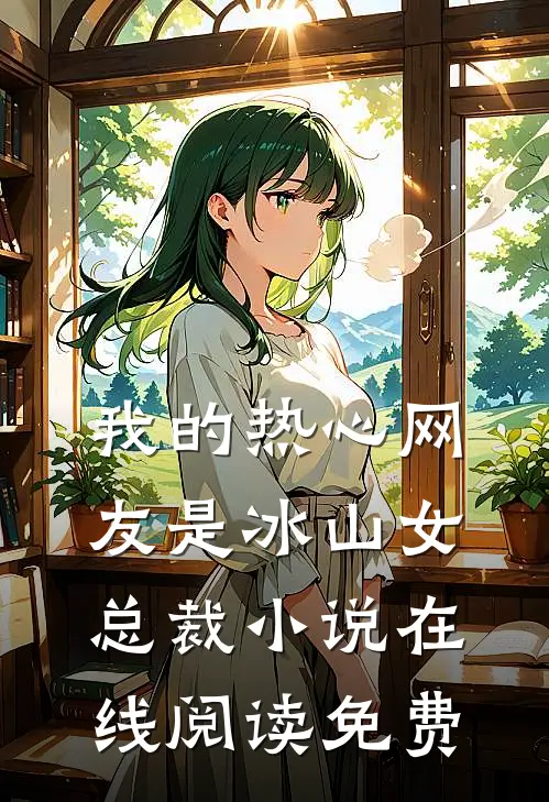 我的热心网友是冰山女总裁小说在线阅读免费