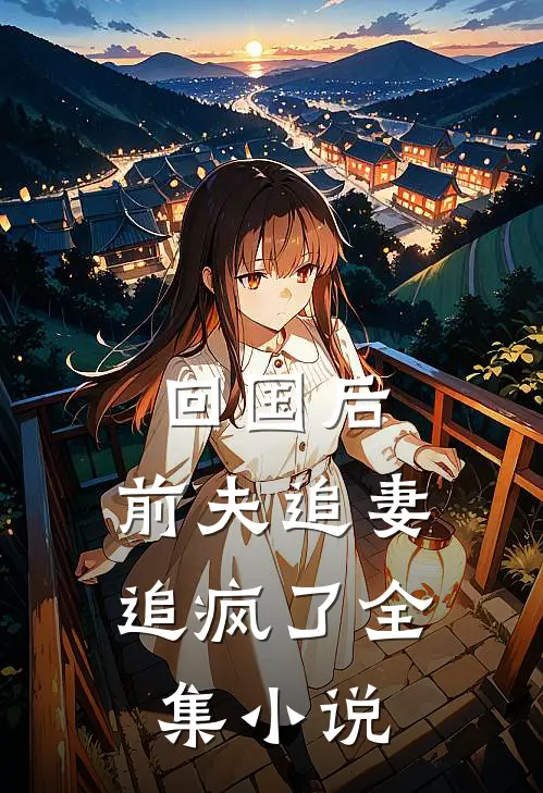 回国后，前夫追妻追疯了全集小说