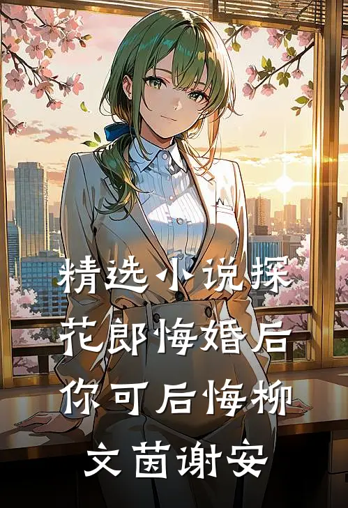 精选小说探花郎悔婚后你可后悔柳文茵谢安