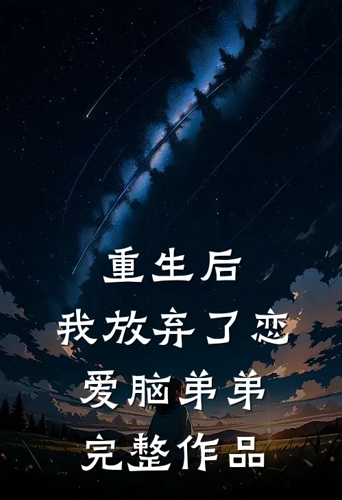重生后，我放弃了恋爱脑弟弟完整作品