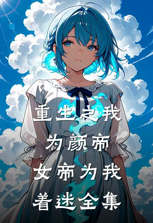 重生之我为颜帝,女帝为我着迷 全集