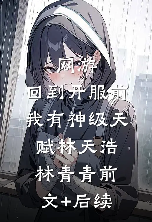 网游：回到开服前我有神级天赋林天浩林青青前文+后续