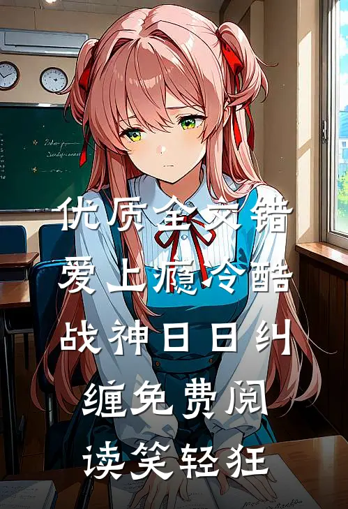 优质全文错爱上瘾冷酷战神日日纠缠免费阅读笑轻狂