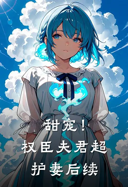 甜宠！权臣夫君超护妻后续