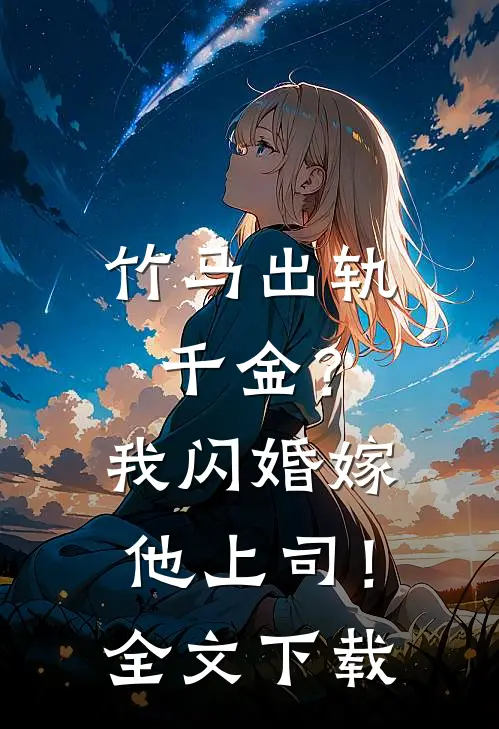竹马出轨千金？我闪婚嫁他上司！全文下载