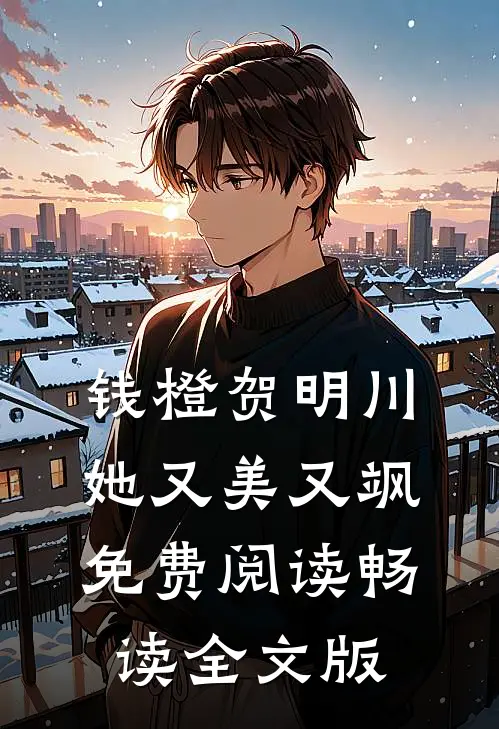 钱橙贺明川她又美又飒免费阅读畅读全文版