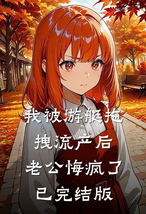 我被游艇拖拽流产后，老公悔疯了已完结版