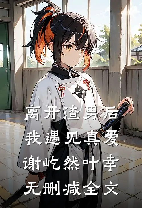 离开渣男后，我遇见真爱谢屹然叶幸无删减全文