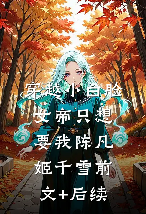 穿越小白脸，女帝只想要我陈凡姬千雪前文+后续