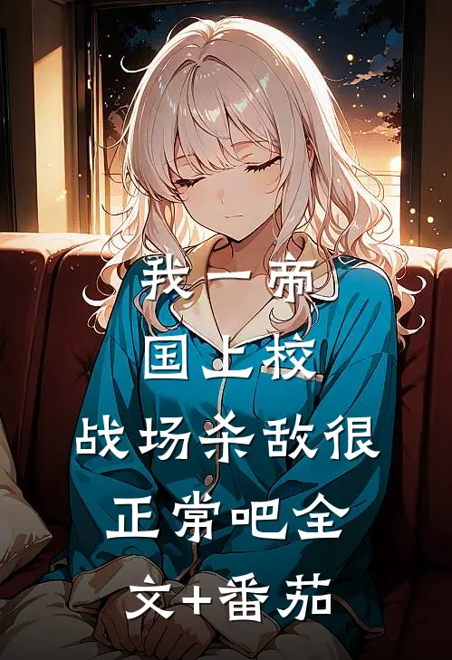 我一帝国上校，战场杀敌很正常吧全文+番茄