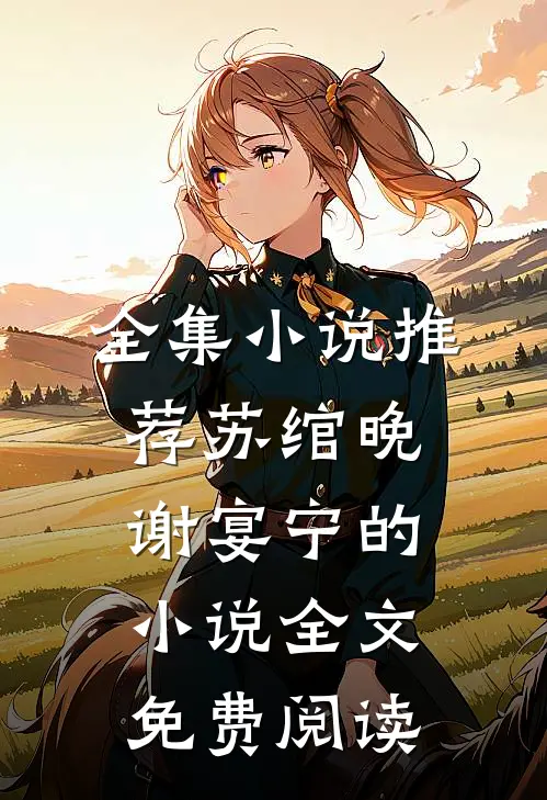 全集小说推荐苏绾晚谢宴宁的小说全文免费阅读