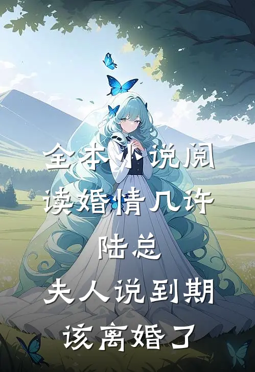 全本小说阅读婚情几许：陆总，夫人说到期该离婚了