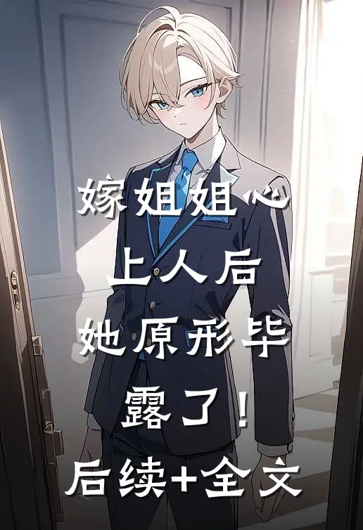嫁姐姐心上人后，她原形毕露了！后续+全文