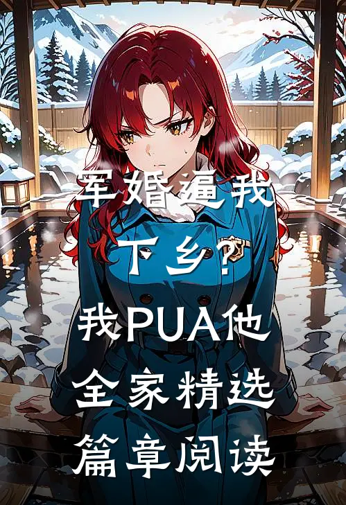 军婚逼我下乡?我PUA他全家精选篇章阅读