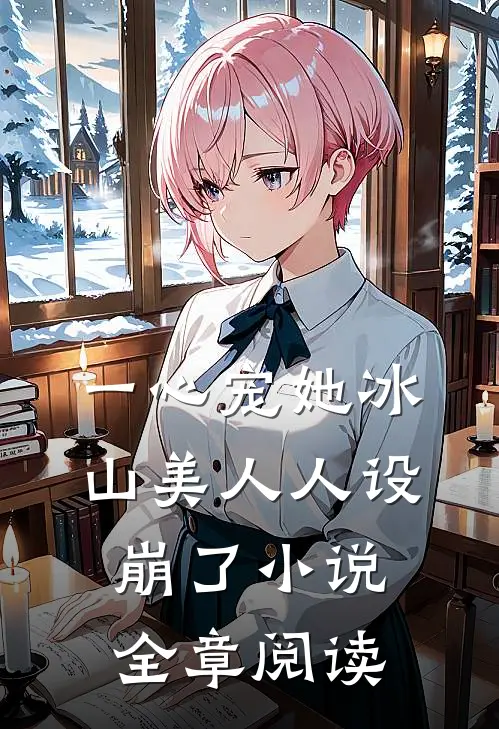 一心宠她冰山美人人设崩了小说全章阅读