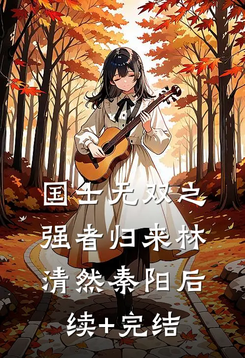 国士无双之强者归来林清然秦阳后续+完结