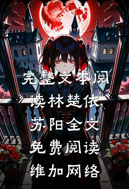 完整文本阅读林楚依苏阳全文免费阅读,维加网络