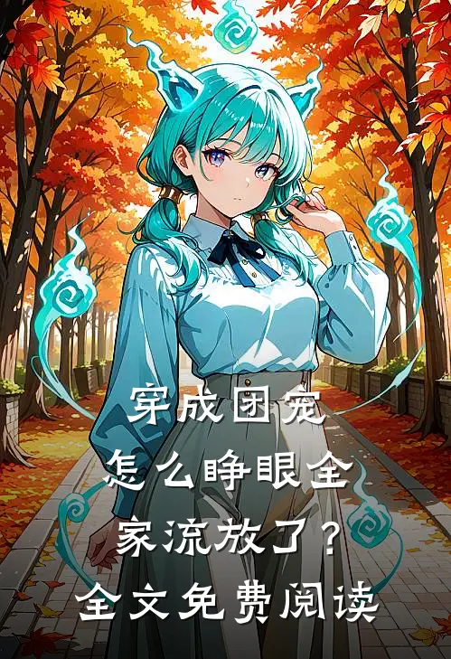 穿成团宠，怎么睁眼全家流放了？全文免费阅读