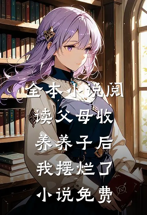 全本小说阅读父母收养养子后我摆烂了小说免费