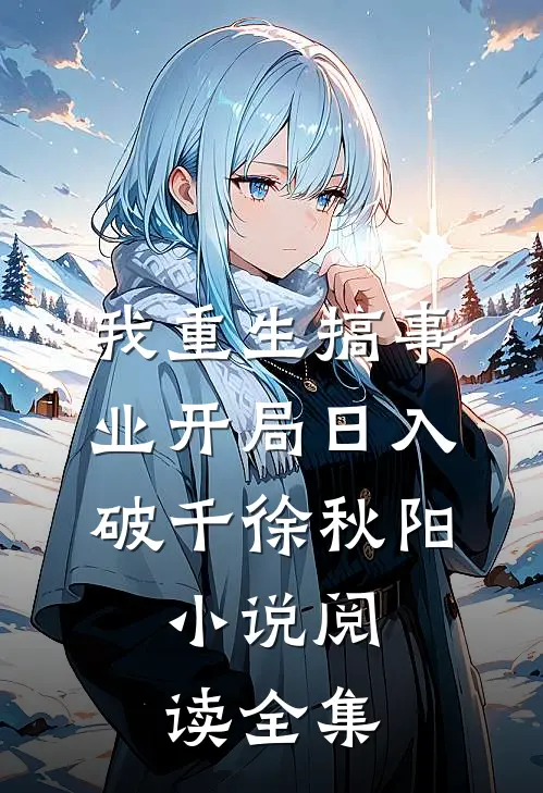 我重生搞事业开局日入破千徐秋阳,小说阅读全集