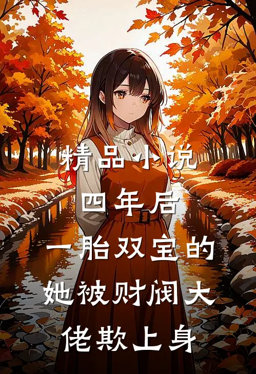 精品小说四年后，一胎双宝的她被财阀大佬欺上身