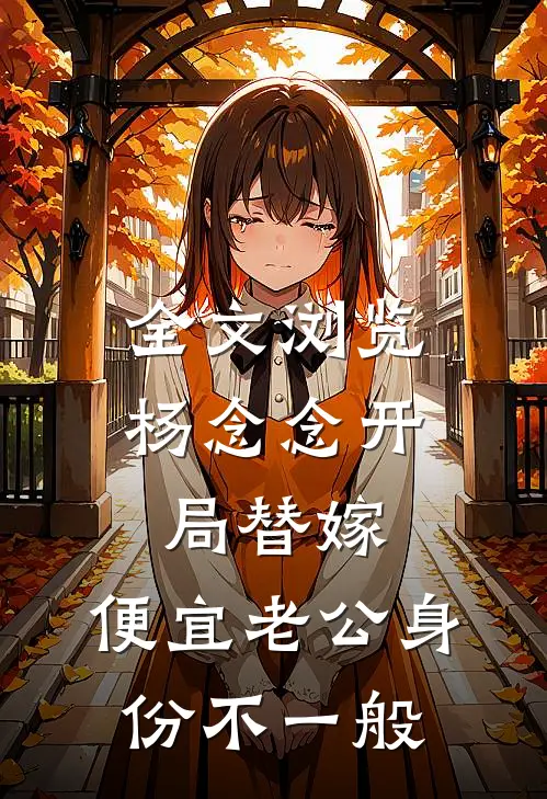 全文浏览杨念念开局替嫁,便宜老公身份不一般